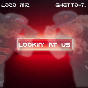 Lookin' At Us by Loco Mic, Ghetto-T.