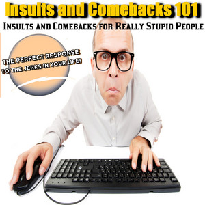 Insults And Comebacks 101 - You Are Retarded And Stupid