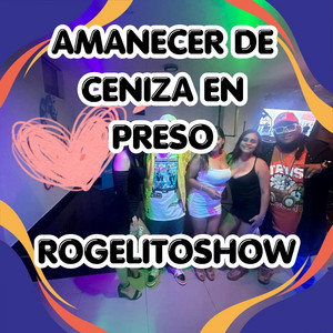 AMANECER DE CENIZA EN PRESO by ROGELITOSHOW