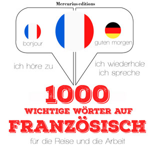 1000 wichtige Wörter auf Französisch für die Reise und die Arbeit (Ich höre zu, ich wiederhole, ich spreche : Sprachmethode)