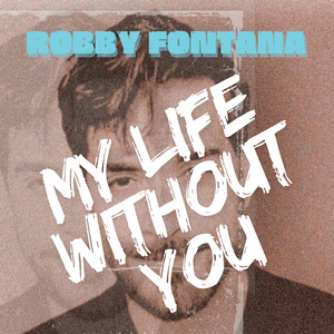 My Life Without You by Robby Fontana