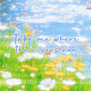 Take me where the rivers run by 金色火种GoldenFire