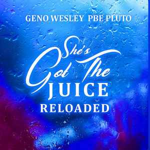 She’s Got The Juice - Reloaded by PBE PLUTO, Geno Wesley
