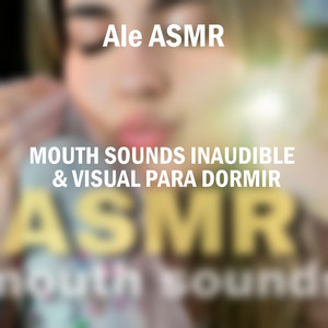Mouth Sounds Inaudible & Visual Para Dormir, Pt. 1 by Ale ASMR