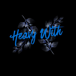 Heavy With by JUST QUEEX