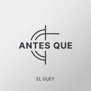 ANTES QUE by EL GUEY