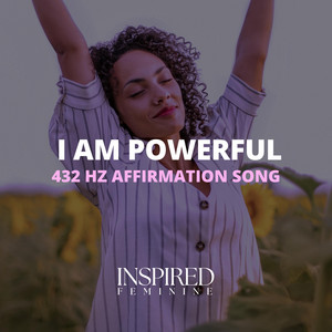I Am Powerful | 432 Hz Affirmation Song by Inspired Feminine