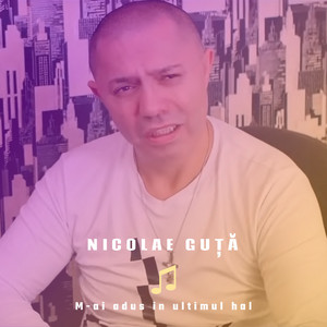 Nicolae Guță - M-Ai Adus in Ultimul Hal