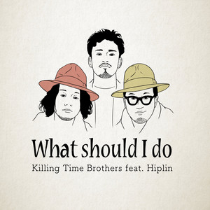 What should I do ?? by Killing Time Brothers, Hiplin