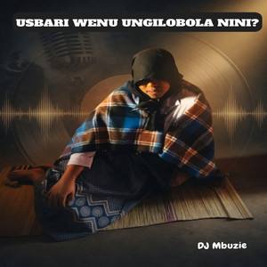 Usbari Wenu Ungilobola Nini by DJ Mbuzie