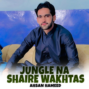 Ahsan Hameed - Jungle Na Shaire Wakhtas
