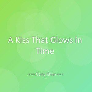 A Kiss That Glows in Time by Carly Khan
