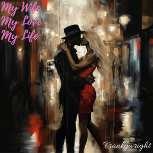 My Wife My Love My Life