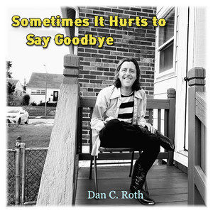 Sometimes It Hurts to Say Goodbye by Dan C. Roth