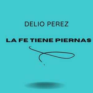 La Fe Tiene Piernas by Delio Perez