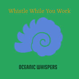 Whistle While You Work by Oceanic Whispers