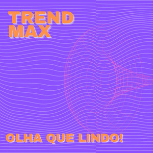Trend Max - Olha Que Lindo!