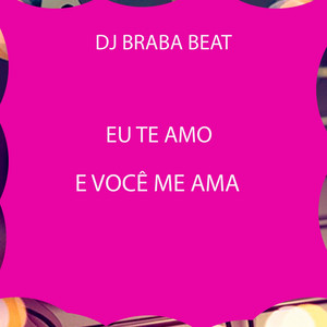 Dj Braba Beat - Eu Te Amo e Você Me Ama