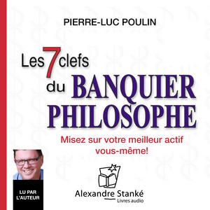 Les 7 clefs du banquier philosophe (Misez sur votre meilleur actif, vous-même !)