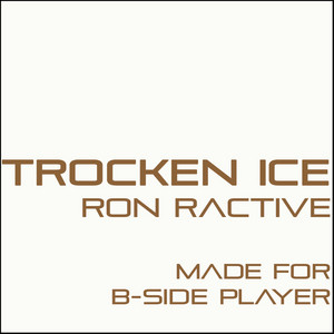 Trocken Ice - Made For B Side Player by Ron Ractive