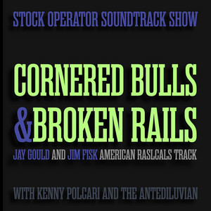 Cornered Bulls and Broken Rails (Gould and Fisk Track) [Stock Operator Soundtrack with Kenny Polcari] by The Antediluvian