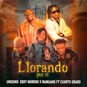 Unisono, Eddy Moreno & Mamuang - Llorando por Ti (feat. Cuarto Grado)