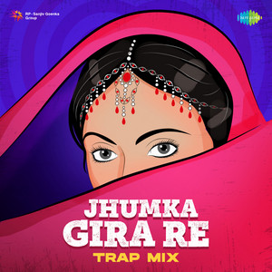 Jhumka Gira Re (Trap Mix)