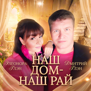 НАШ ДОМ - НАШ РАЙ by Дмитрий Глэн, Элеонора Глэн