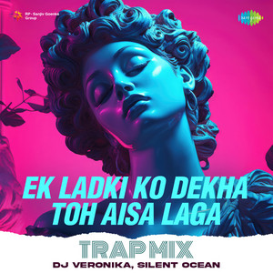 Ek Ladki Ko Dekha Toh Aisa Laga (Trap Mix)