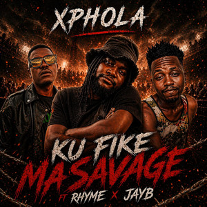 Ku fike ma savage by xphola, RHYME AND JAY B