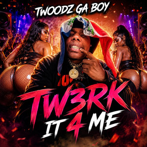 Tw3rk It 4 Me by Twoodz Ga Boy