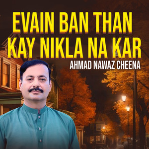 AHMAD NAWAZ CHEENA - Evain Ban Than Kay Nikla Na Kar
