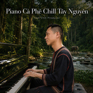 Piano Cà Phê Chill Tây Nguyên by Tam Vinh Producer