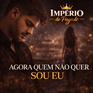 Agora Quem Não Quer Sou Eu by Imperio do pagode
