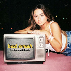 Bad Crush by Kerrington Gillespie
