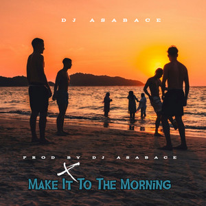Make It to the Morning by Dj Asabace
