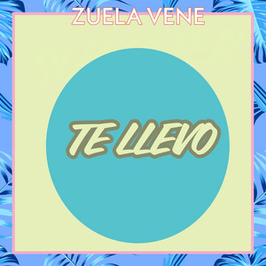 TE LLEVO by ZUELA VENE
