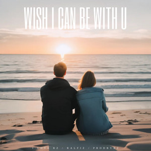 Wish I Can Be With U by I Love RZ, Ralfiz, ProdByRZ
