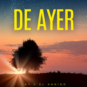 De Ayer by Jay K El Sonido