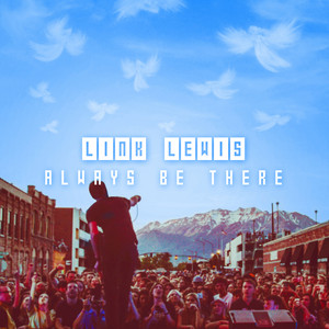 Always Be There by Link Lewis