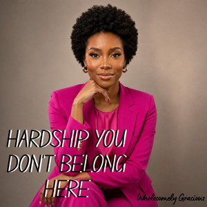 Hardship you don't belong here by Wholesomely Gracious