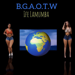 B.G.a.O.T.W by Ife Lamumba