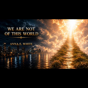 We Are Not Of This World by Anna E. White