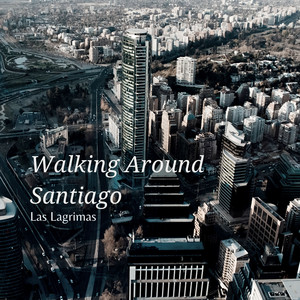 Walking Around Santiago by Las Lagrimas