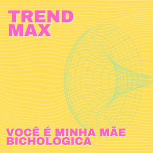 Trend Max - Você É Minha Mãe Bichológica