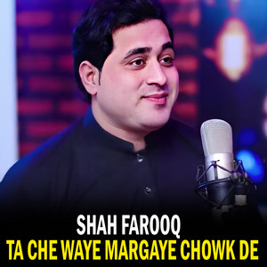 Shah Farooq - Ta Che Waye Margaye Chowk De