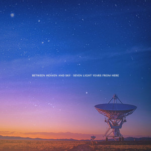 Seven Light Years from Here by Between Heaven and Sky
