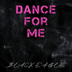 Dance for Me by BLACK EAGLE