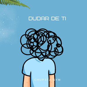 Dudar de Ti by Chup3ta Gym