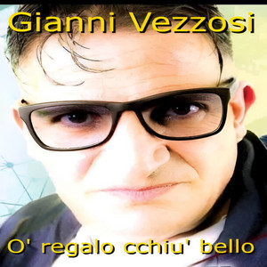 Gianni Vezzosi - O' regalo cchiu' bello
